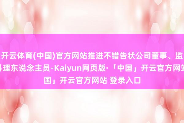 开云体育(中国)官方网站推进不错告状公司董事、监事、高档料理东说念主员-Kaiyun网页版·「中国」开云官方网站 登录入口